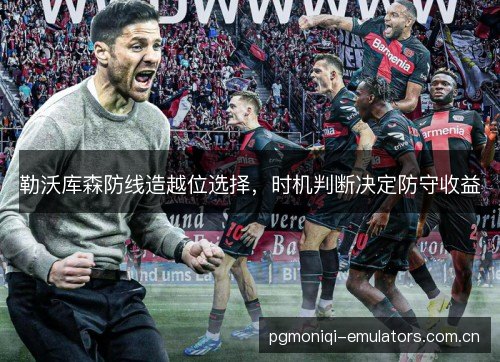 勒沃库森防线造越位选择，时机判断决定防守收益